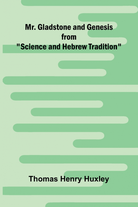 Mr. Gladstone and Genesis;  from 'Science and Hebrew Tradition'