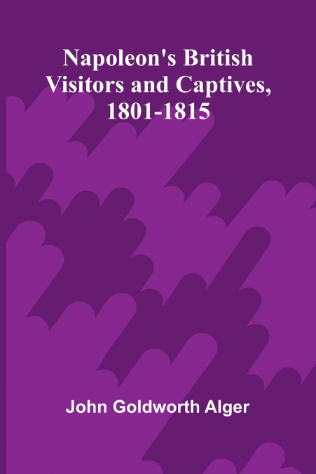 Napoleon’s British visitors and captives, 1801-1815