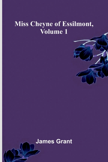 Miss Cheyne of Essilmont, Volume 1
