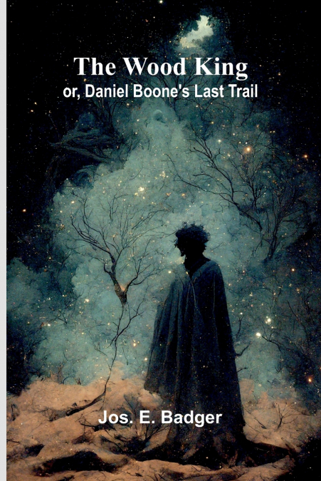 The Wood King; or, Daniel Boone’s last trail
