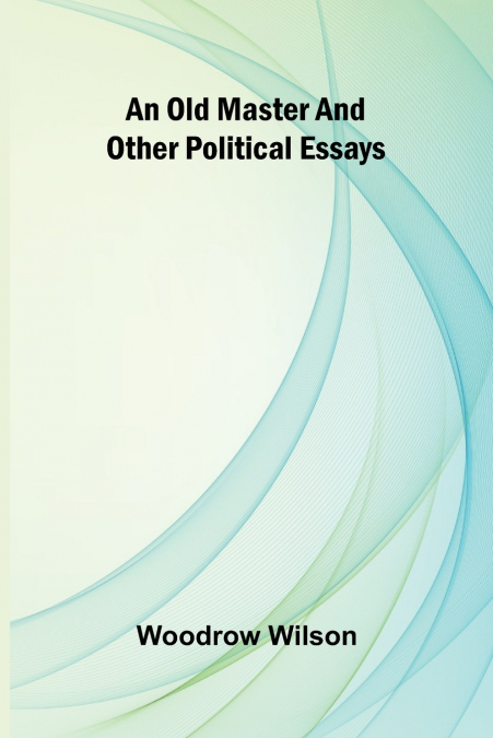 An old master, and other political essays