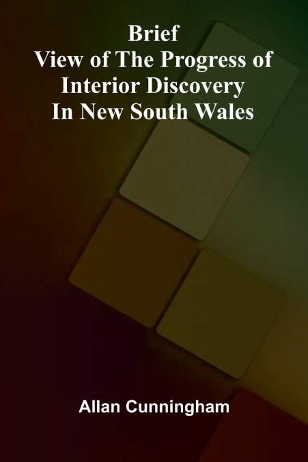 Brief View of the Progress of Interior Discovery in New South Wales