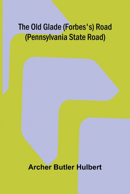 The Old Glade (Forbes’s) Road (Pennsylvania State Road)