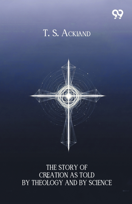 The Story Of Creation As Told By Theology And By Science