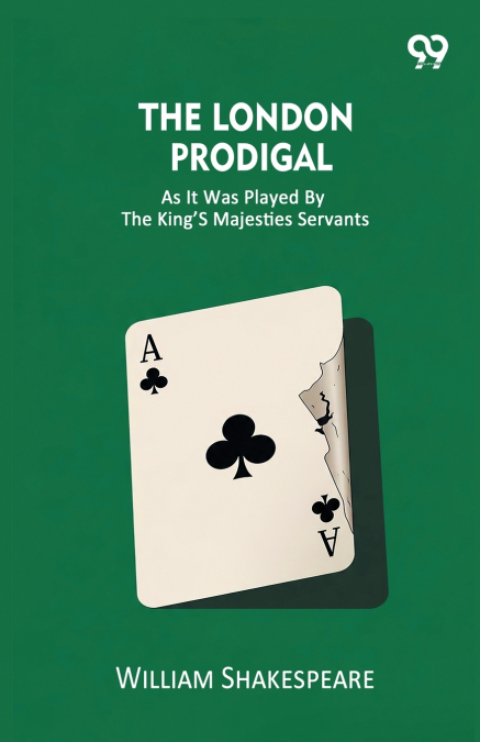 The London Prodigal As It Was Played By The King’s Majesties Servants