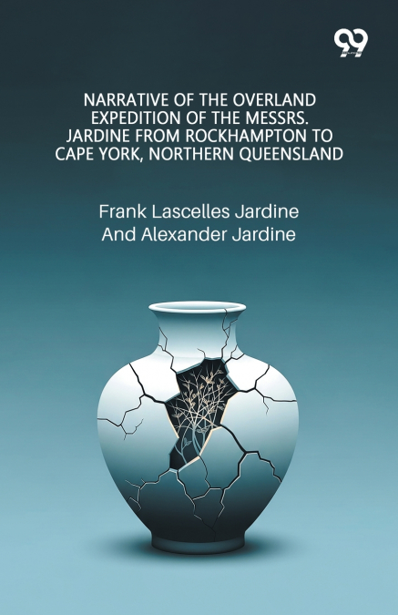 Narrative Of The Overland Expedition Of The Messrs. Jardine From Rockhampton To Cape York, Northern Queensland