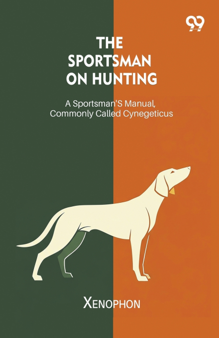 The Sportsman On Hunting A Sportsman’s Manual, Commonly Called Cynegeticus