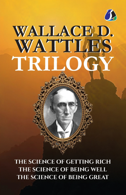 Wallace D.Wattles Trilogy Set of 3 Books (The Science of Getting Rich, The Science of Being Well and The Science of Being Great)