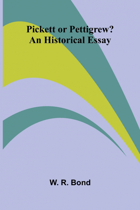Pickett or Pettigrew? An Historical Essay