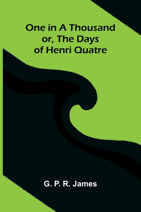 One in a Thousand; or, The Days of Henri Quatre
