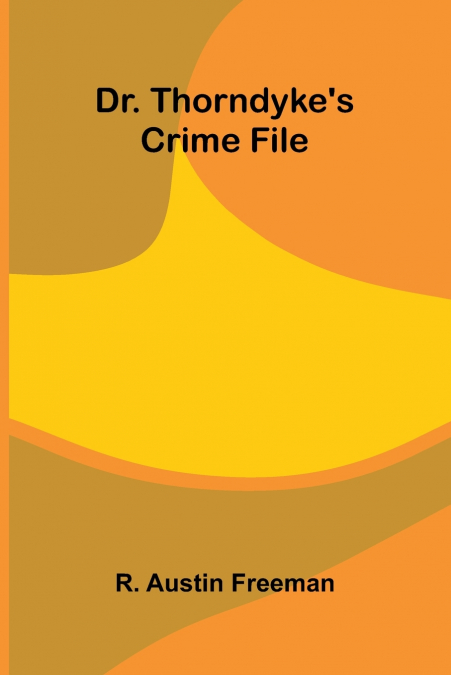 Dr. Thorndyke’s Crime File