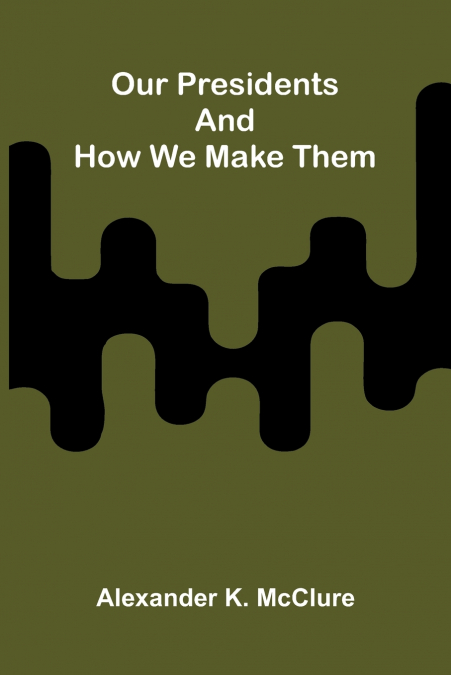 Our Presidents and how we make them