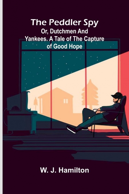 The Peddler Spy; or, Dutchmen and Yankees. A Tale of the Capture of Good Hope
