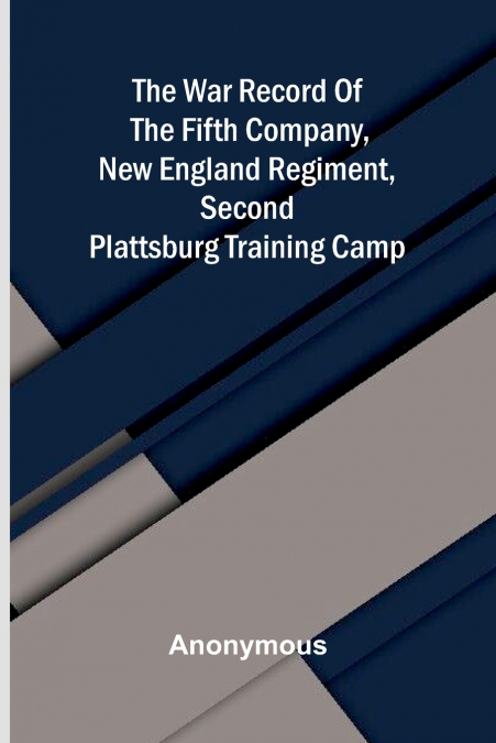 The war record of the Fifth Company, New England Regiment, Second Plattsburg Training Camp