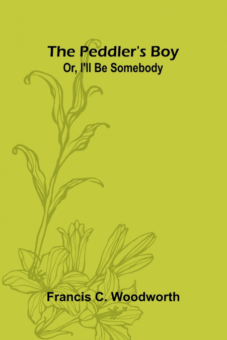 The Peddler’s Boy; Or, I’ll Be Somebody