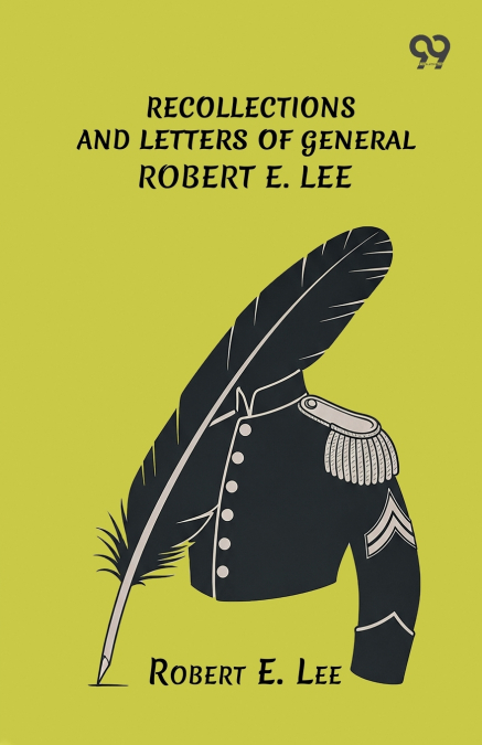Recollections And Letters Of General Robert E. Lee