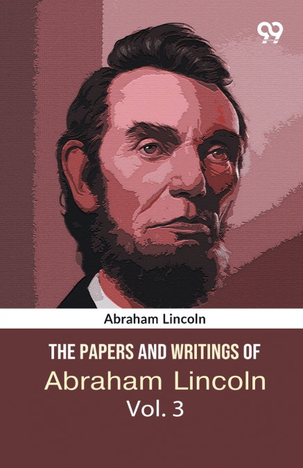 The Papers And Writings Of Abraham Lincoln