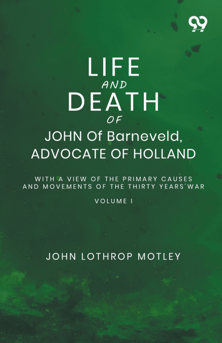 Life And Death Of John Of Barneveld, Advocate Of Holland