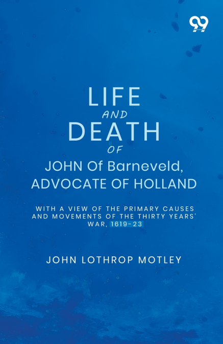 Life And Death Of John Of Barneveld, Advocate Of Holland
