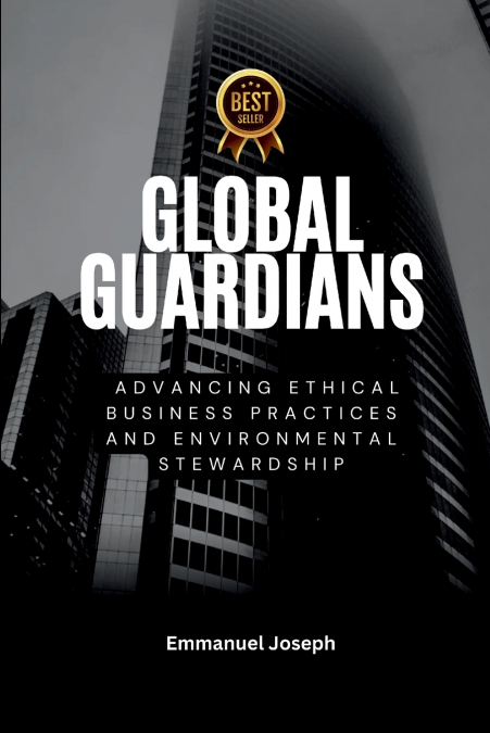 Global Guardians, Advancing Ethical Business Practices and Environmental Stewardship