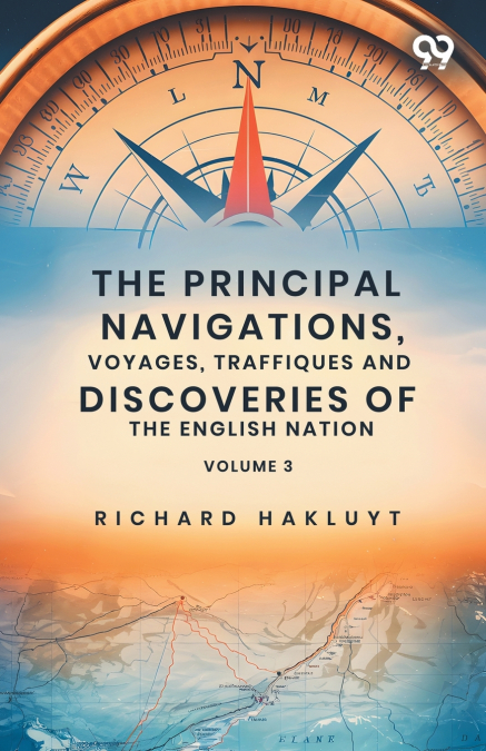 The Principal Navigations, Voyages, Traffiques And Discoveries Of The English Nation