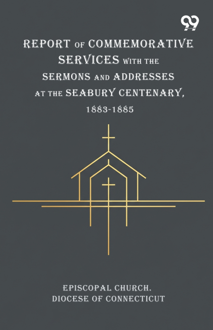 Report Of Commemorative Services With The Sermons And Addresses At The Seabury Centenary, 1883-1885