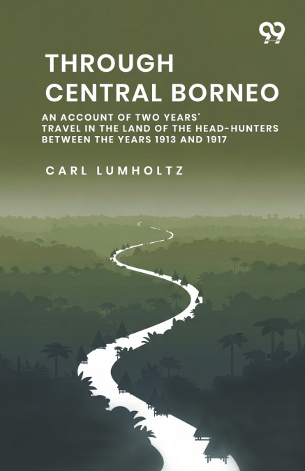 Through Central Borneo An Account Of Two Years’ Travel In The Land Of The Head-Hunters Between The Years 1913 And 1917