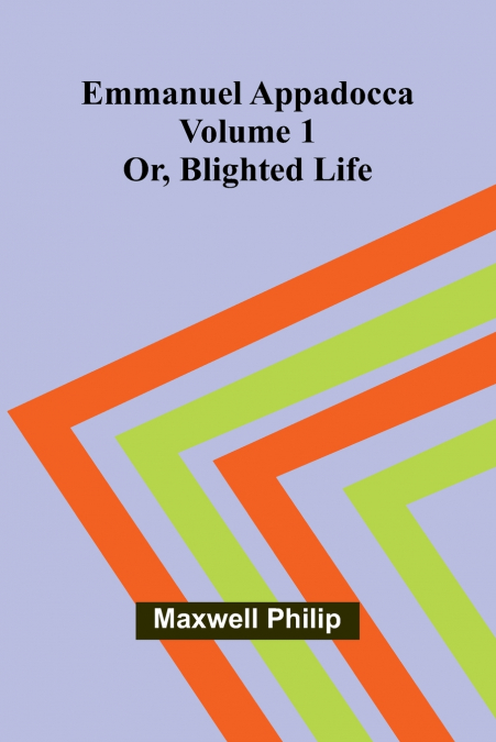 Emmanuel Appadocca; or, blighted life (Volume 1)
