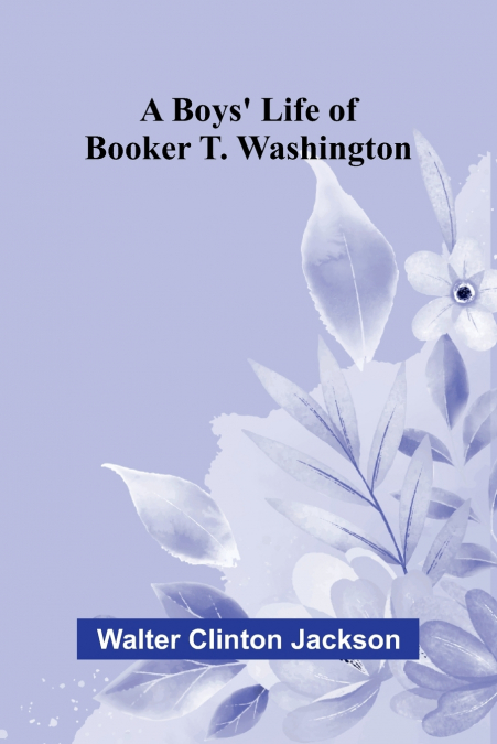 A boys’ life of Booker T. Washington
