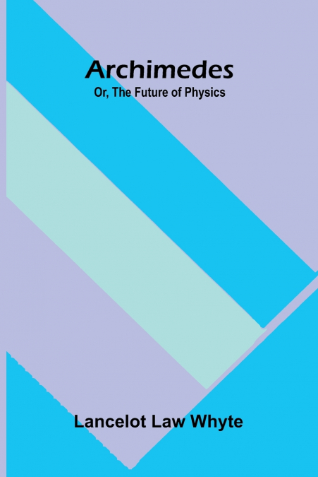 Archimedes; or, the future of physics