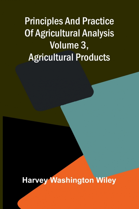 Principles and practice of agricultural analysis. Volume 3, Agricultural products