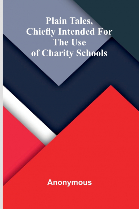 Plain tales, chiefly intended for the use of charity schools