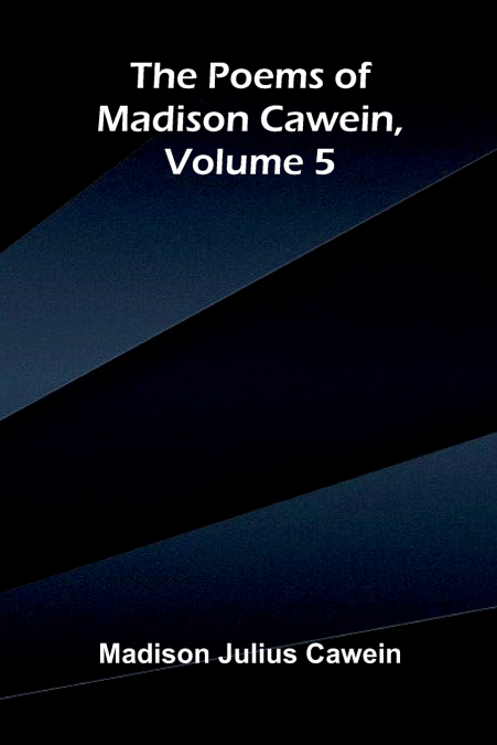 The Poems of Madison Cawein, Volume 5