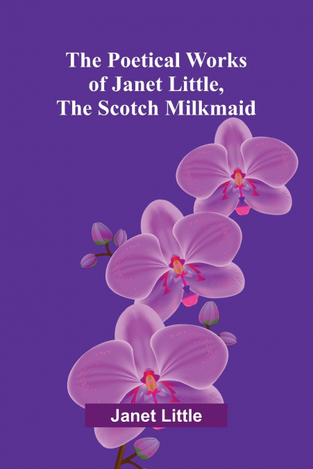 The poetical works of Janet Little, the Scotch milkmaid