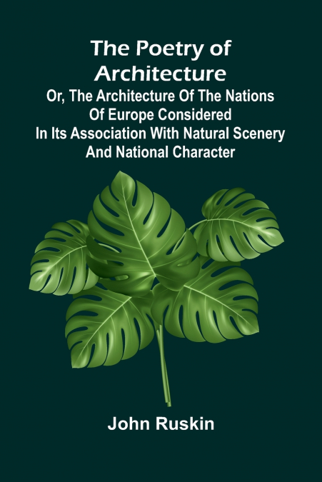 The Poetry of Architecture; Or, the Architecture of the Nations of Europe Considered in its Association with Natural Scenery and National Character