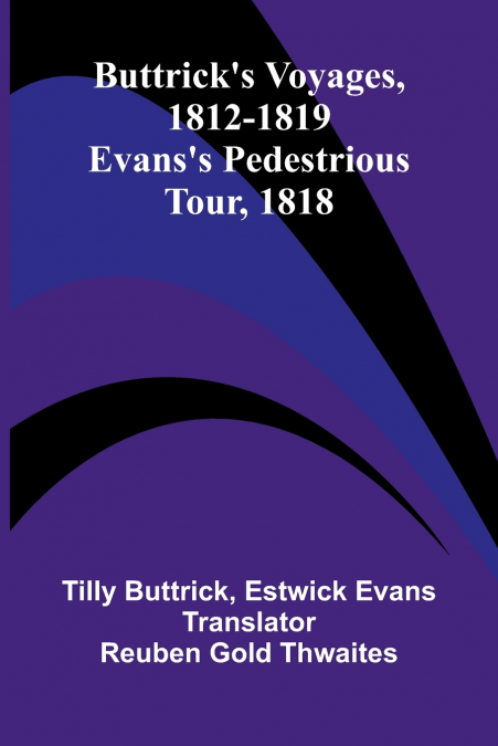Buttrick’s voyages, 1812-1819; Evans’s Pedestrious tour, 1818