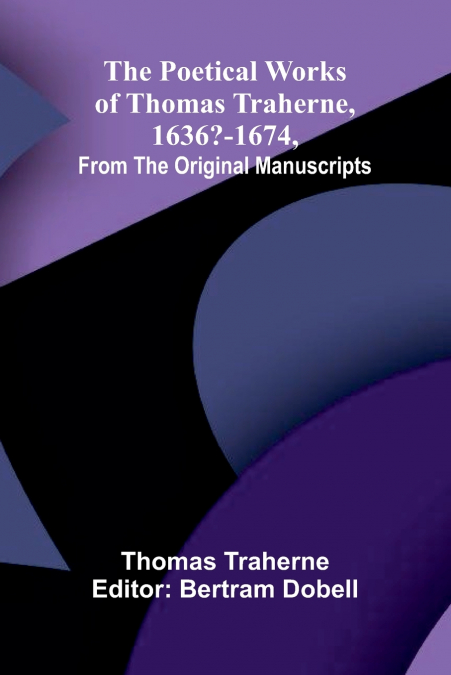 The Poetical Works of Thomas Traherne, 1636-1674, from the original manuscripts