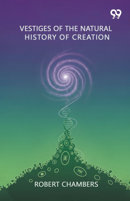 Vestiges Of The Natural History Of Creation