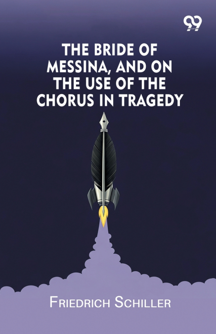 The Bride Of Messina, And On The Use Of The Chorus In Tragedy