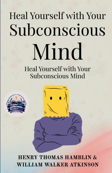 Heal Yourself with Your Subconscious Mind (Illustrated, Refined and Edited)