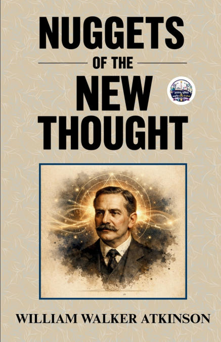 Nuggets of the New Thought (Illustrated, Refined and Edited)