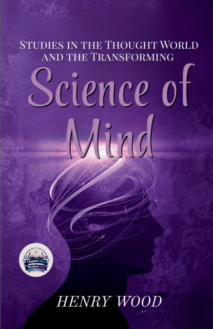 Studies in the Thought World and the Transforming Science of Mind (Illustrated, Refined and Edited)