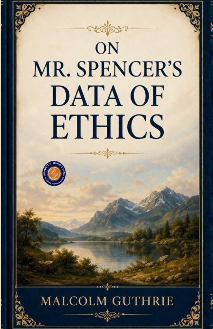 On Mr. Spencer’s Data of Ethics