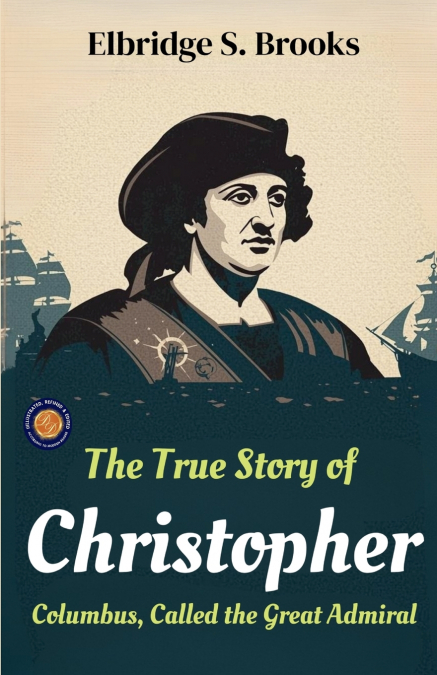 The True Story of Christopher Columbus, Called the Great Admiral