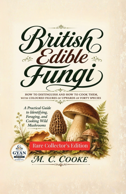 BRITISH EDIBLE FUNGI HOW TO DISTINGUISH AND HOW TO COOK THEM, WITH COLOURED FIGURES OF UPWARDS OF FORTY SPECIES