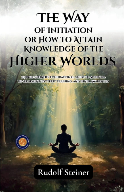 The Way of Initiation or How to Attain Knowledge of the Higher Worlds