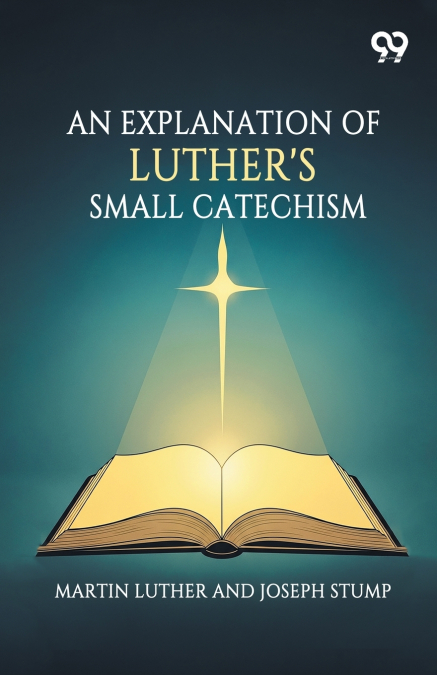 An Explanation Of Luther’s Small Catechism
