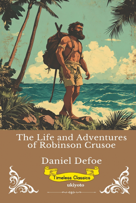The Life and Adventures of Robinson Crusoe | Timeless Classics