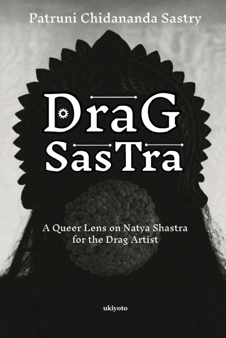 Drag Sastra | A Queer Lens on Natya Shastra for the Drag Artist