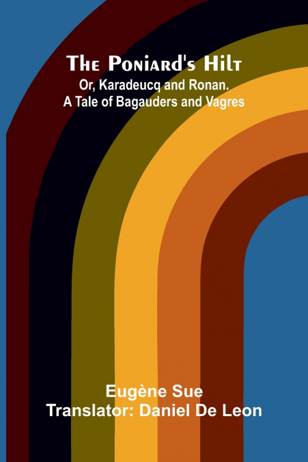 The Poniard’s Hilt; Or, Karadeucq and Ronan. A Tale of Bagauders and Vagres